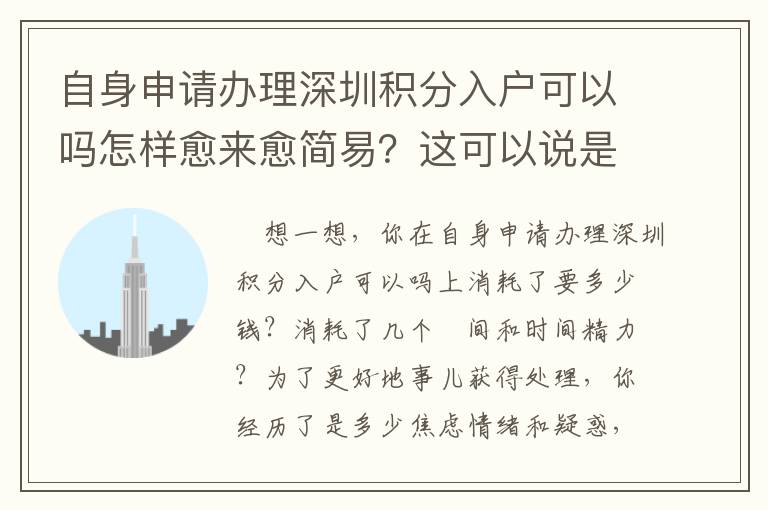 自身申請辦理深圳積分入戶可以嗎怎樣愈來愈簡易？這可以說是我壓箱底的竅門