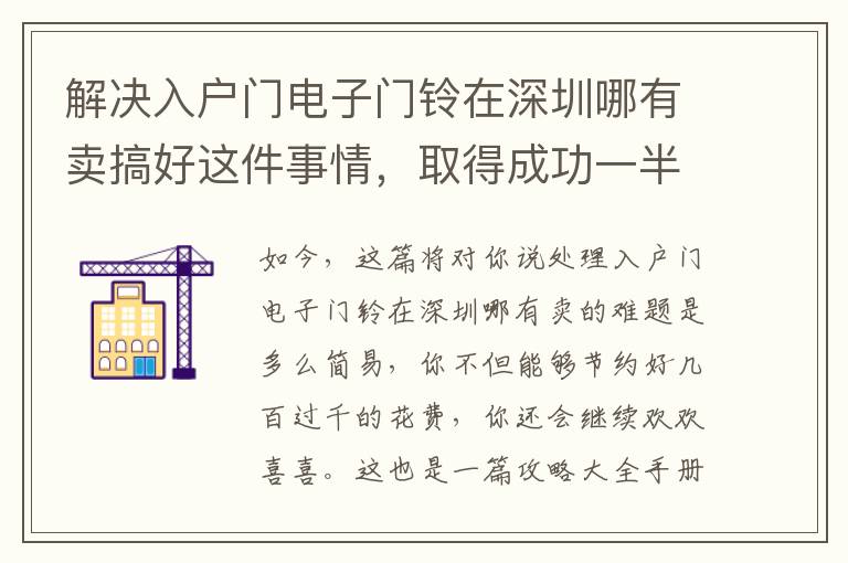 解決入戶門電子門鈴在深圳哪有賣搞好這件事情，取得成功一半！