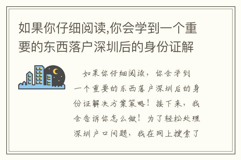 如果你仔細(xì)閱讀,你會(huì)學(xué)到一個(gè)重要的東西落戶深圳后的身份證解決