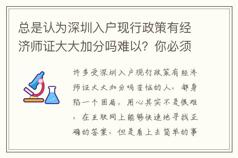 總是認(rèn)為深圳入戶現(xiàn)行政策有經(jīng)濟(jì)師證大大加分嗎難以？你必須更改！