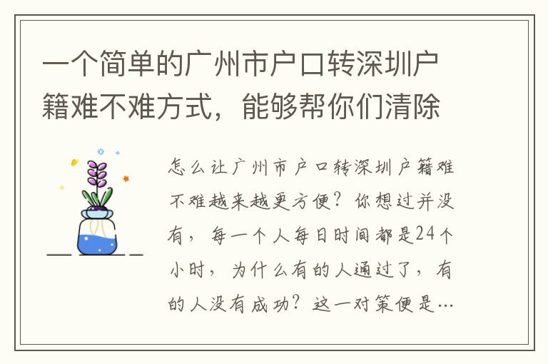 一個簡單的廣州市戶口轉(zhuǎn)深圳戶籍難不難方式，能夠幫你們清除解決難題的困擾！
